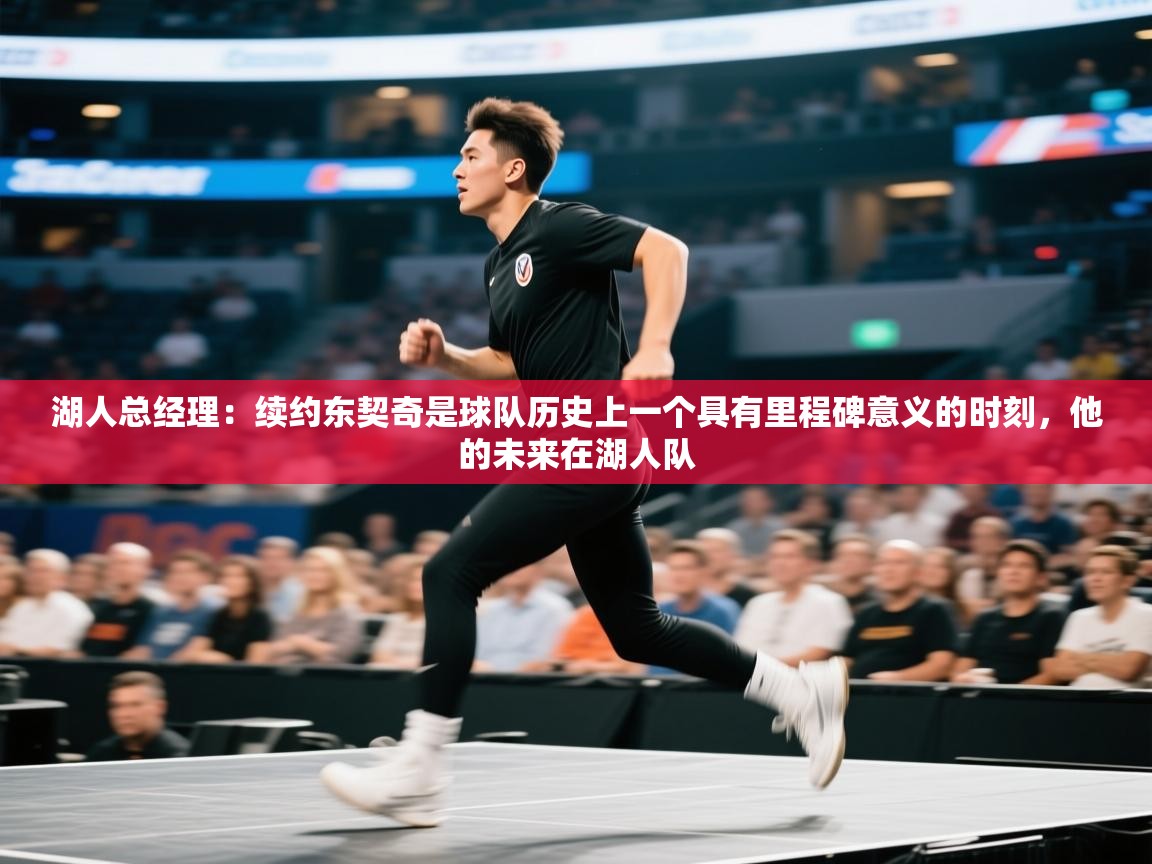 湖人总经理:续约东契奇是球队历史上一个具有里程碑意义的时刻,他的未来在湖人队 第1张