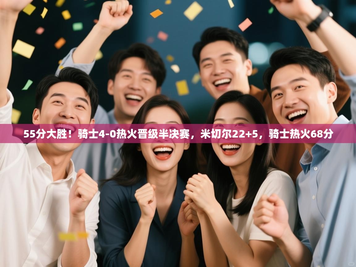 55分大胜!骑士4-0热火晋级半决赛,米切尔22+5,骑士热火68分 第2张