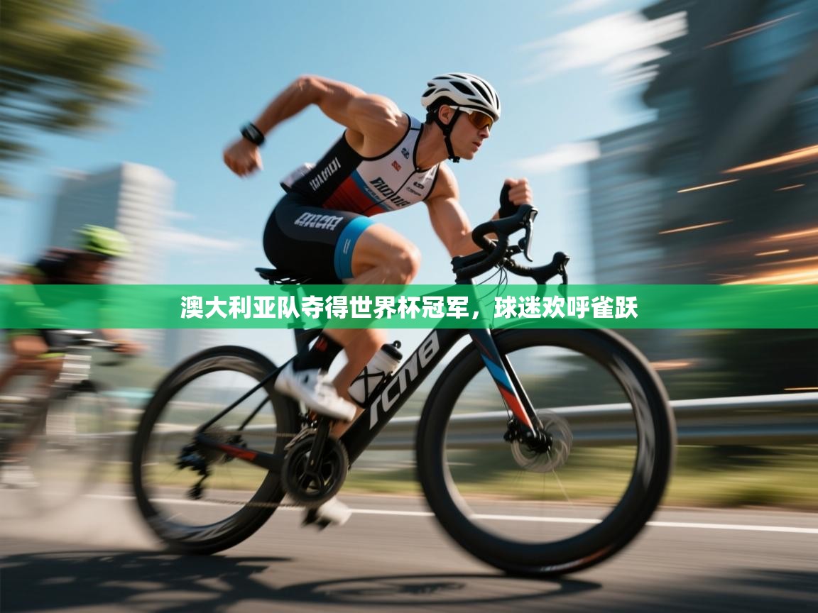 澳大利亚队夺得世界杯冠军，球迷欢呼雀跃