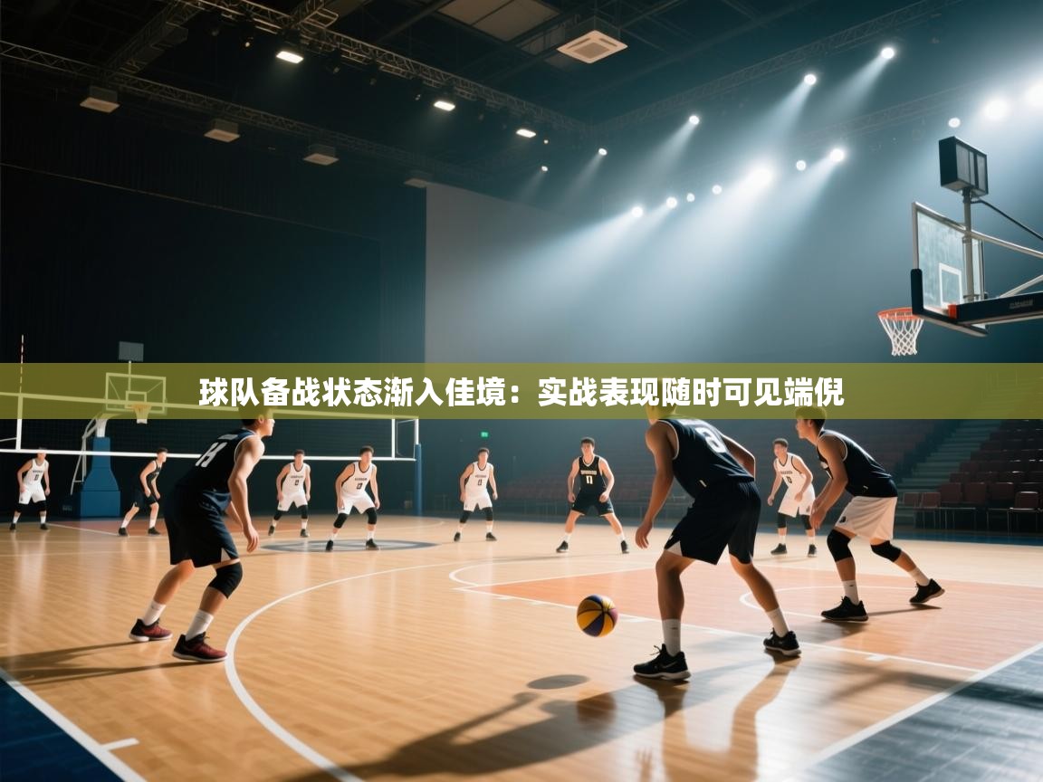 球队备战状态渐入佳境：实战表现随时可见端倪  第1张